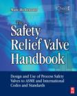 The Safety Relief Valve Handbook : Design and Use of Process Safety Valves to ASME and International Codes and Standards - eBook