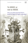 To MOOC or Not to MOOC : How Can Online Learning Help to Build the Future of Higher Education? - eBook