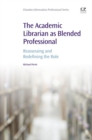 The Academic Librarian as Blended Professional : Reassessing and Redefining the Role - eBook