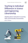 Teaching to Individual Differences in Science and Engineering Librarianship : Adapting Library Instruction to Learning Styles and Personality Characteristics - eBook