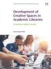 Development of Creative Spaces in Academic Libraries : A Decision Maker's Guide - eBook