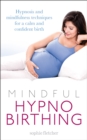 Mindful Hypnobirthing : Hypnosis and Mindfulness Techniques for a Calm and Confident Birth - Book