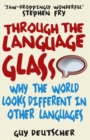 Through the Language Glass : Why The World Looks Different In Other Languages - Book