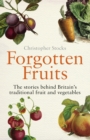 Forgotten Fruits : The stories behind Britain's traditional fruit and vegetables - Book