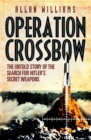 Operation Crossbow : The Untold Story of the Search for Hitler’s Secret Weapons - Book