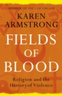 Fields of Blood : Religion and the History of Violence - Book