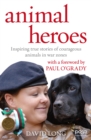 Animal Heroes : Inspiring true stories of courageous animals - Book