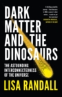 Dark Matter and the Dinosaurs : The Astounding Interconnectedness of the Universe - Book