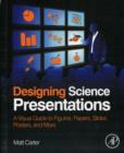 Designing Science Presentations : A Visual Guide to Figures, Papers, Slides, Posters, and More - Book