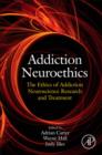 Addiction Neuroethics : The ethics of addiction neuroscience research and treatment - eBook