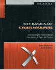 The Basics of Cyber Warfare : Understanding the Fundamentals of Cyber Warfare in Theory and Practice - Book