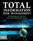 Total Information Risk Management : Maximizing the Value of Data and Information Assets - eBook