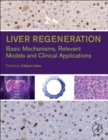 Liver Regeneration : Basic Mechanisms, Relevant Models and Clinical Applications - eBook