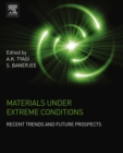 Materials Under Extreme Conditions : Recent Trends and Future Prospects - eBook