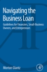 Navigating the Business Loan : Guidelines for Financiers, Small-Business Owners, and Entrepreneurs - eBook