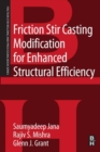 Friction Stir Casting Modification for Enhanced Structural Efficiency : A Volume in the Friction Stir Welding and Processing Book Series - eBook