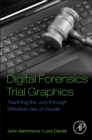 Digital Forensics Trial Graphics : Teaching the Jury through Effective Use of Visuals - eBook