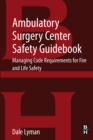 Ambulatory Surgery Center Safety Guidebook : Managing Code Requirements for Fire and Life Safety - eBook