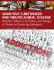 Addictive Substances and Neurological Disease : Alcohol, Tobacco, Caffeine, and Drugs of Abuse in Everyday Lifestyles - eBook