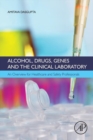 Alcohol, Drugs, Genes and the Clinical Laboratory : An Overview for Healthcare and Safety Professionals - eBook
