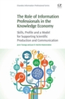 The Role of Information Professionals in the Knowledge Economy : Skills, Profile and a Model for Supporting Scientific Production and Communication - eBook