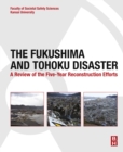 The Fukushima and Tohoku Disaster : A Review of the Five-Year Reconstruction Efforts - eBook