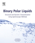 Binary Polar Liquids : Structural and Dynamic Characterization Using Spectroscopic Methods - eBook