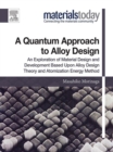 A Quantum Approach to Alloy Design : An Exploration of Material Design and Development Based Upon Alloy Design Theory and Atomization Energy Method - eBook