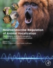 Neuroendocrine Regulation of Animal Vocalization : Mechanisms and Anthropogenic Factors in Animal Communication - eBook