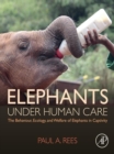 Elephants Under Human Care : The Behaviour, Ecology, and Welfare of Elephants in Captivity - eBook