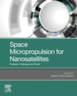 Space Micropropulsion for Nanosatellites : Progress, Challenges and Future - eBook