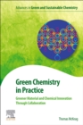 Green Chemistry in Practice : Greener Material and Chemical Innovation through Collaboration - Book