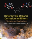 Heterocyclic Organic Corrosion Inhibitors : Principles and Applications - eBook