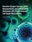 Reactive Oxygen Species (ROS), Nanoparticles, and Endoplasmic Reticulum (ER) Stress-Induced Cell Death Mechanisms - eBook