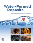 Water-Formed Deposits : Fundamentals and Mitigation Strategies - Book