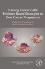 Starving Cancer Cells: Evidence-Based Strategies to Slow Cancer Progression : A Selection of Readings for Health Services Providers - eBook