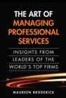 Art of Managing Professional Services, The : Insights from Leaders of the World's Top Firms - eBook