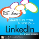 How to Make Money Marketing Your Business on LinkedIn - eBook