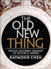 Old New Thing : Practical Development Throughout the Evolution of Windows, The - eBook