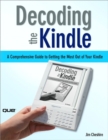 Decoding the Kindle : A Comprehensive Guide to Getting the Most Out of Your Kindle - eBook