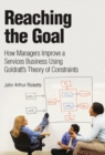 Reaching The Goal : How Managers Improve a Services Business Using Goldratt's Theory of Constraints - eBook