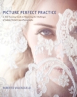 Picture Perfect Practice : A Self-Training Guide to Mastering the Challenges of Taking World-Class Photographs - eBook