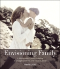 Envisioning Family : A photographer's guide to making meaningful portraits of the modern family - eBook