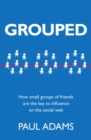 Grouped : How small groups of friends are the key to influence on the social web - eBook