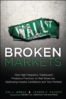 Broken Markets : How High Frequency Trading and Predatory Practices on Wall Street Are Destroying Investor Confidence and Your Portfolio - eBook