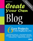 Create Your Own Blog : 6 Easy Projects to Start Blogging Like a Pro: 6 Easy Projects to Start Blogging Like a Pro - eBook