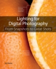 Lighting for Digital Photography : From Snapshots to Great Shots (Using Flash and Natural Light for Portrait, Still Life, Action, and Product Photography) - eBook