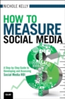 How to Measure Social Media :  A Step-By-Step Guide to Developing and Assessing Social Media ROI - eBook