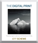The Digital Print : Preparing Images in Lightroom and Photoshop for Printing - eBook