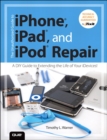 Unauthorized Guide to iPhone, iPad, and iPod Repair, The :  A DIY Guide to Extending the Life of Your iDevices! - eBook